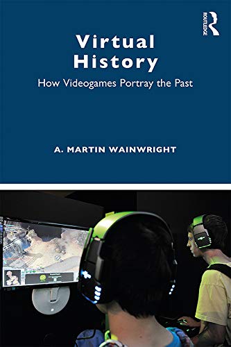 Virtual History: How Videogames Portray the Past (English Edition)