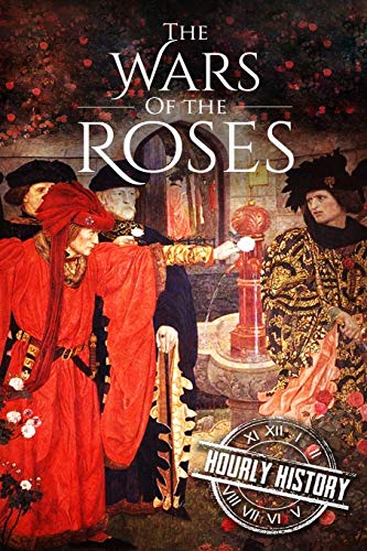 Wars of the Roses: A History From Beginning to End (Medieval History)