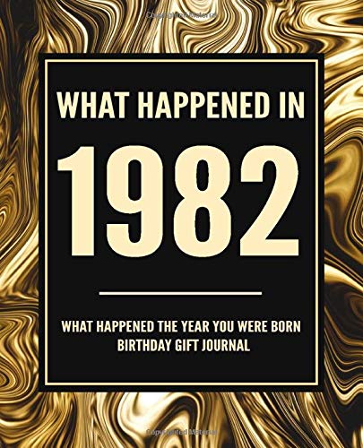 What Happened In 1982 - What Happened The Year You Were Born Birthday Gift Journal: 38th Birthday Gift 7.5x9.25 120 Pg Journal Notebook Better Than A Card Birthday Retirement Cheap Gift