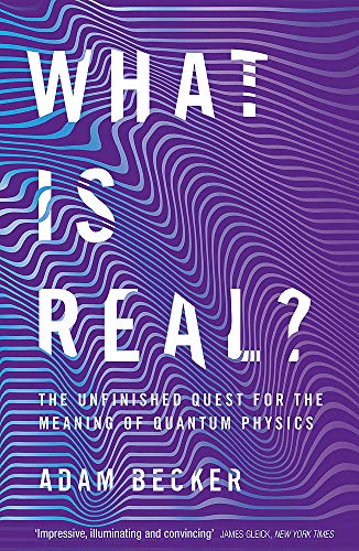 What is Real?: The Unfinished Quest for the Meaning of Quantum Physics