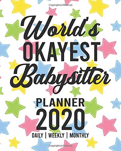 World's Okayest Babysitter Planner 2020: Planner, Agenda, And Goal Setting Book For 2020 | Full Year (12 Months, 365 Days) | To Do, Appointments, Priorities