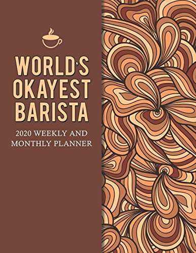 World's Okayest Barista 2020 Weekly And Monthly Planner: Adult Humor Appreciation Gift. 54 Weeks Calendar Appointment Schedule Tracker Organizer for Awesome Coffee Shop Baristas