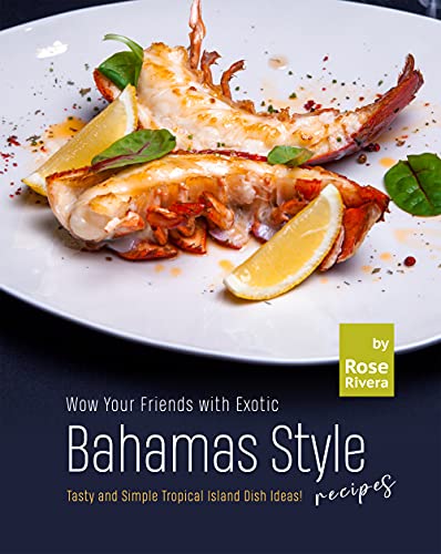 Wow Your Friends with Exotic Bahamas Style Recipes: Tasty and Simple Tropical Island Dish Ideas! (English Edition)