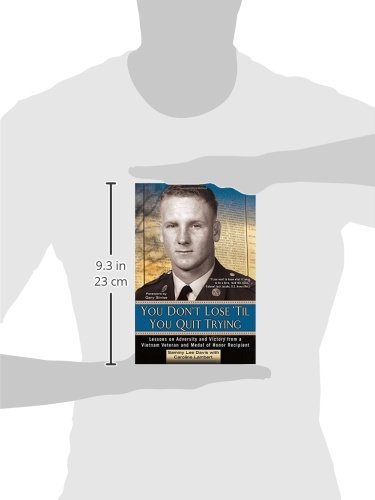 You Don't Lose 'Til You Quit Trying: Lessons on Adversity and Victory from a Vietnam Veteran and Medal of Honor Recipient