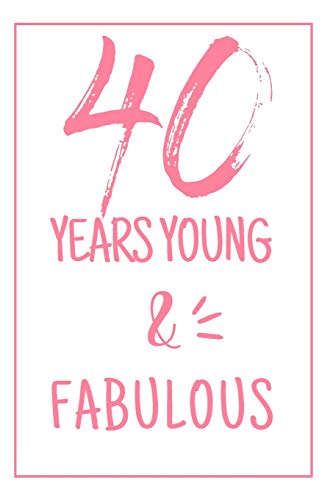 Young And Fabulous: 40th Birthday Gifts For Her. Blank Lined Paperback Journal. Original And Funny Present For Any 40 Year Old Women.