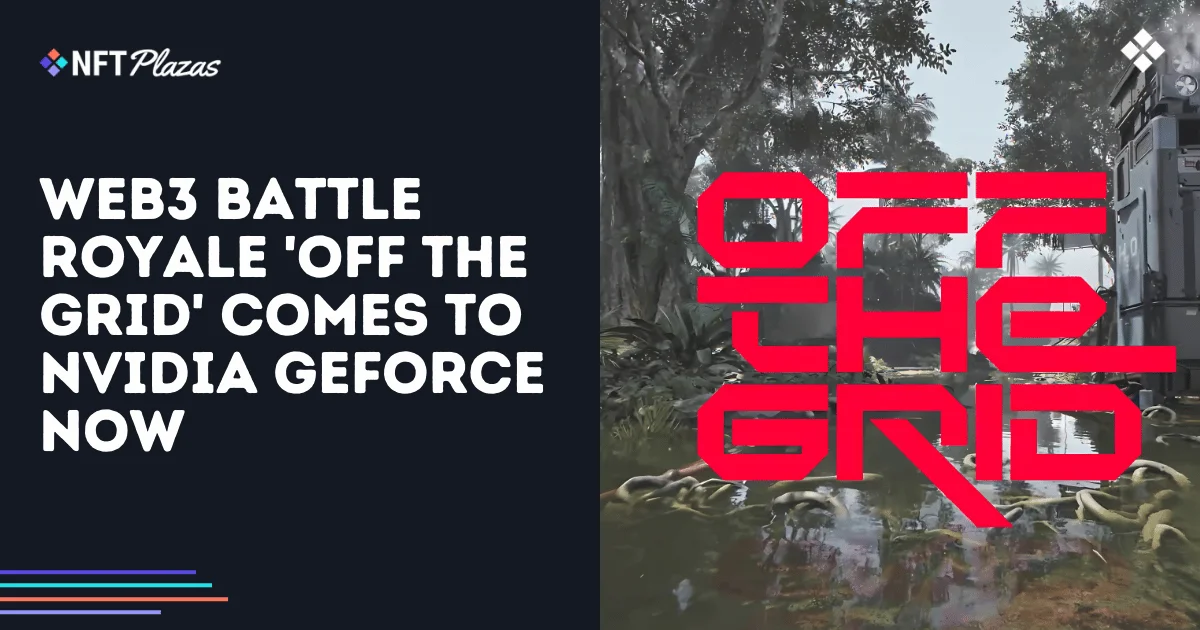 La Batalla Royale de Web3 &#8216;Off The Grid&#8217; Llega a NVIDIA GeForce NOW