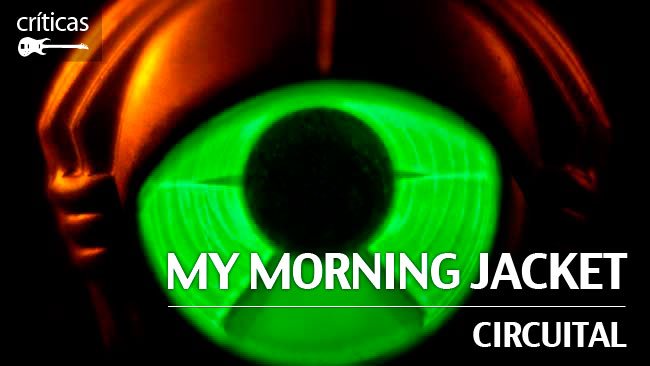 My Morning Jacket - Circuital: olvidar nos hace libres